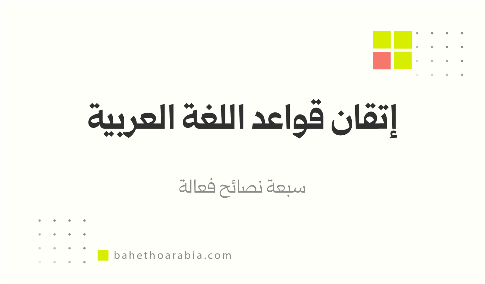 7 نصائح فعّالة تساعدك على إتقان قواعد اللغة العربية بسهولة